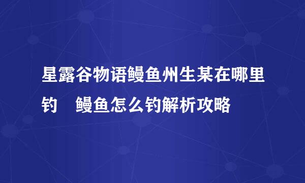 星露谷物语鳗鱼州生某在哪里钓 鳗鱼怎么钓解析攻略