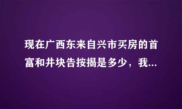 现在广西东来自兴市买房的首富和井块告按揭是多少，我工作3000，能析算境松不能买起一套房子，买了每月要付多少按揭