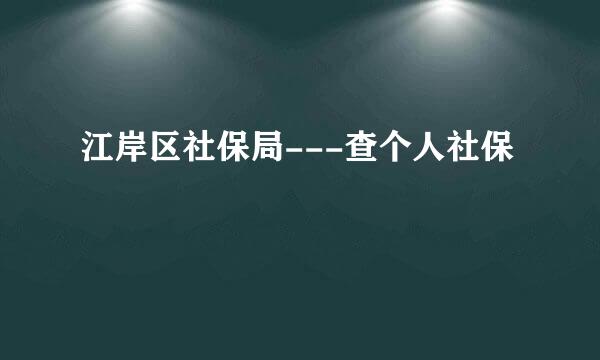 江岸区社保局---查个人社保