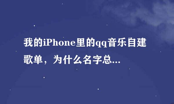 我的iPhone里的qq音乐自建歌单，为什么名字总被系统改掉。