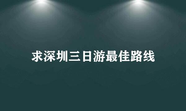 求深圳三日游最佳路线