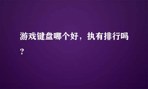 游戏键盘哪个好，执有排行吗？