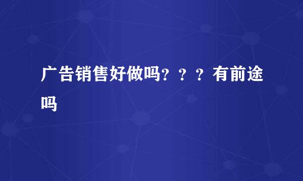 广告销售好做吗？？？有前途吗