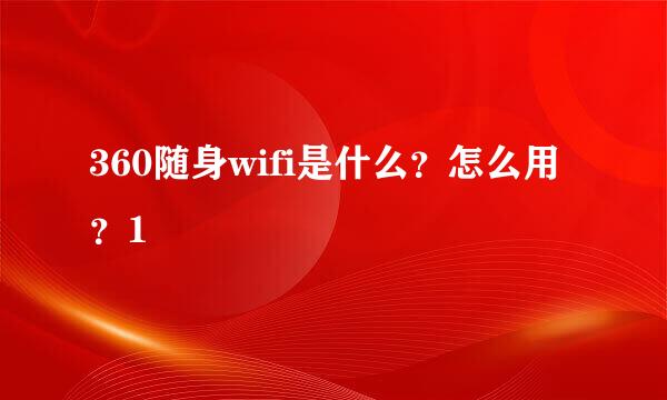 360随身wifi是什么？怎么用？1