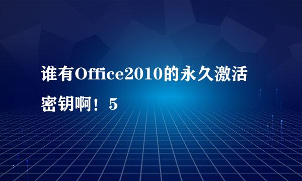 谁有Office2010的永久激活密钥啊！5