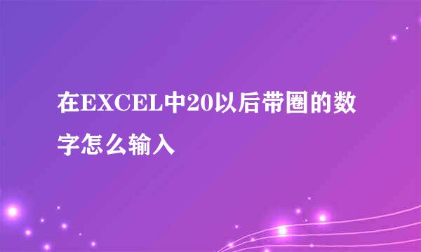 在EXCEL中20以后带圈的数字怎么输入