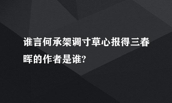 谁言何承架调寸草心报得三春晖的作者是谁?