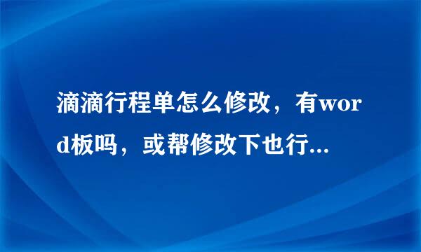 滴滴行程单怎么修改，有word板吗，或帮修改下也行，来自谢谢了！