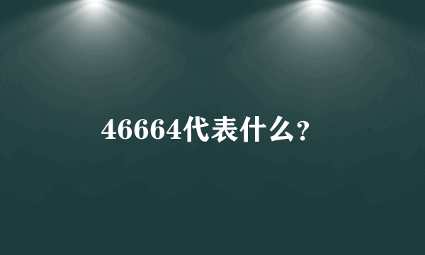 46664代表什么？