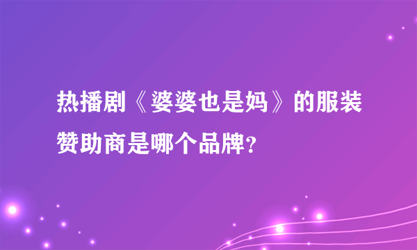 热播剧《婆婆也是妈》的服装赞助商是哪个品牌？