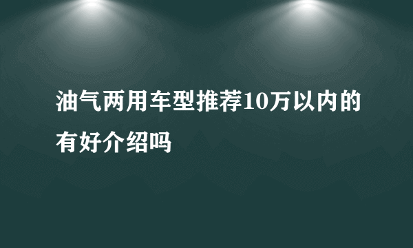 油气两用车型推荐10万以内的有好介绍吗