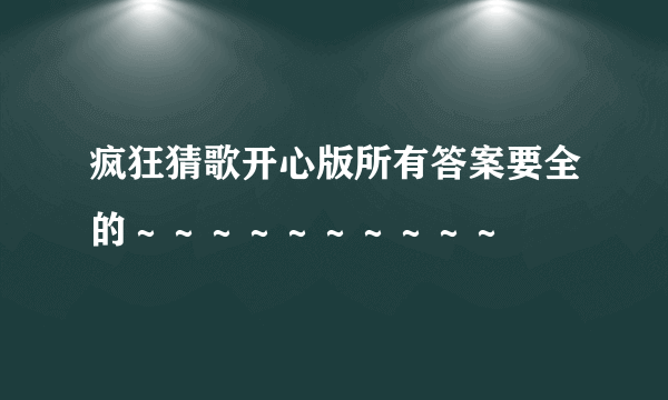 疯狂猜歌开心版所有答案要全的～～～～～～～～～～