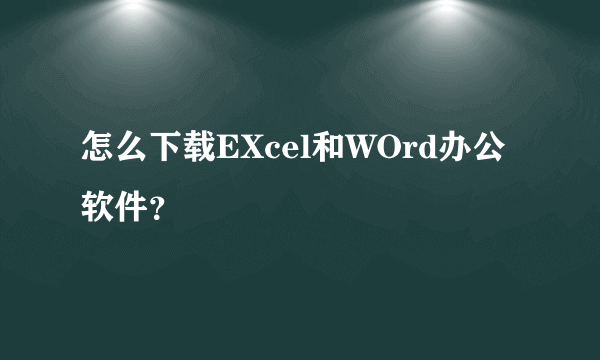 怎么下载EXcel和WOrd办公软件？