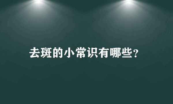 去斑的小常识有哪些？