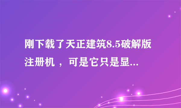 刚下载了天正建筑8.5破解版注册机 ，可是它只是显示机器码“D5RA1GENJ”，注册码是多少啊？