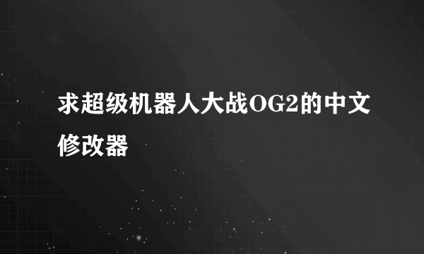 求超级机器人大战OG2的中文修改器