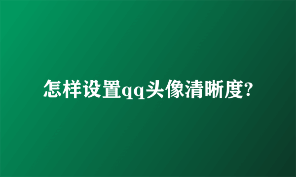 怎样设置qq头像清晰度?