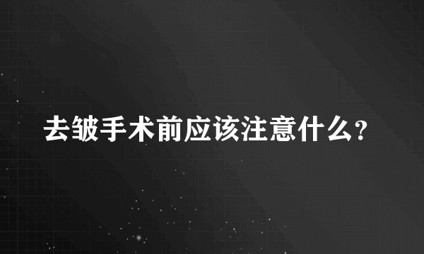 去皱手术前应该注意什么？