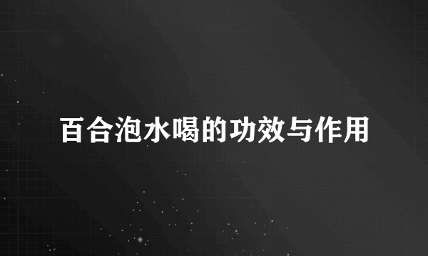 百合泡水喝的功效与作用