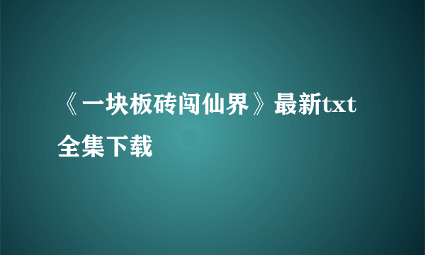 《一块板砖闯仙界》最新txt全集下载