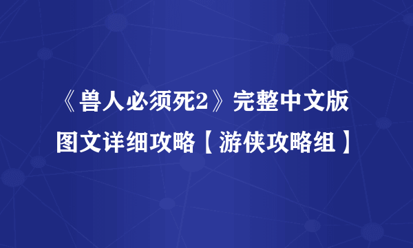 《兽人必须死2》完整中文版 图文详细攻略【游侠攻略组】