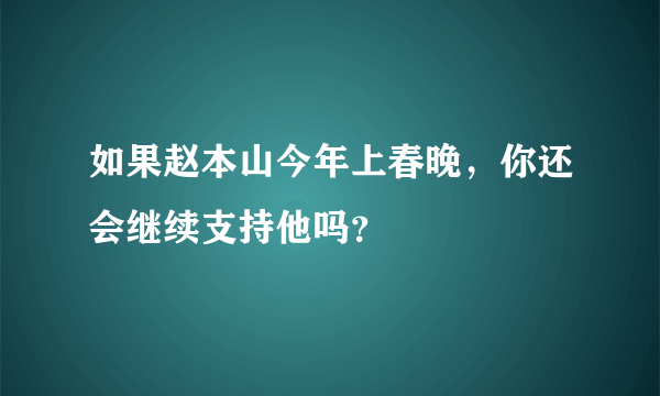 如果赵本山今年上春晚，你还会继续支持他吗？