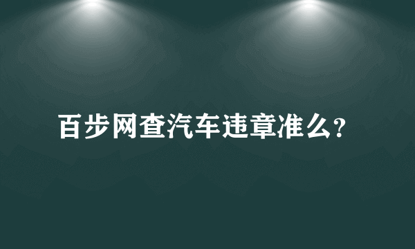 百步网查汽车违章准么？