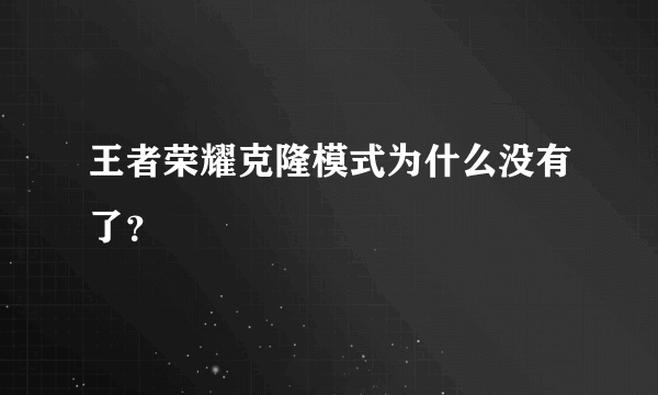 王者荣耀克隆模式为什么没有了？