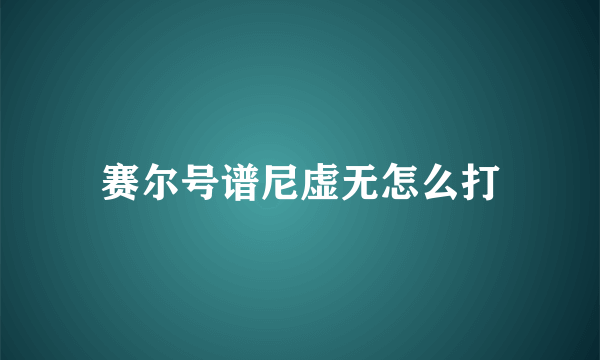 赛尔号谱尼虚无怎么打