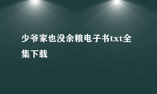 少爷家也没余粮电子书txt全集下载