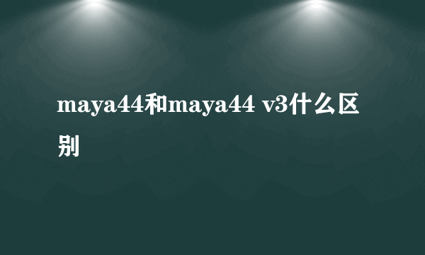 maya44和maya44 v3什么区别