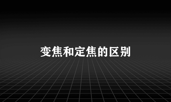 变焦和定焦的区别