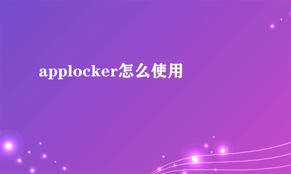 applocker怎么使用