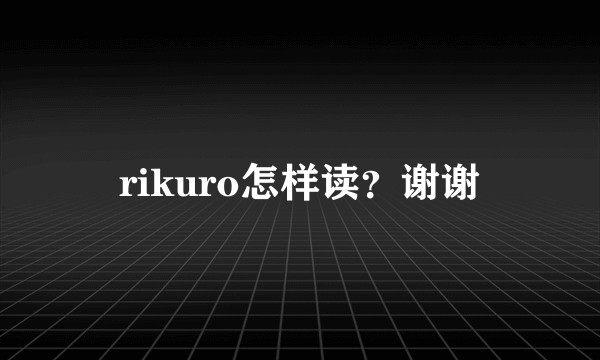 rikuro怎样读？谢谢