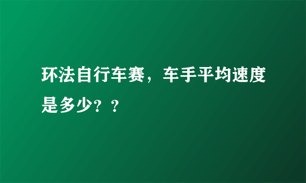 环法自行车赛，车手平均速度是多少？？