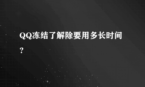 QQ冻结了解除要用多长时间？