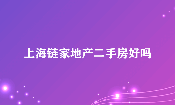 上海链家地产二手房好吗