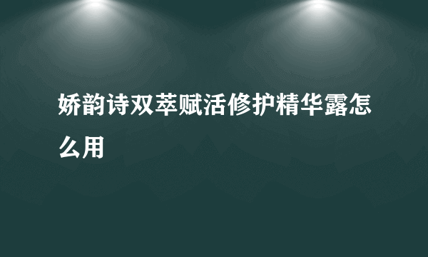 娇韵诗双萃赋活修护精华露怎么用