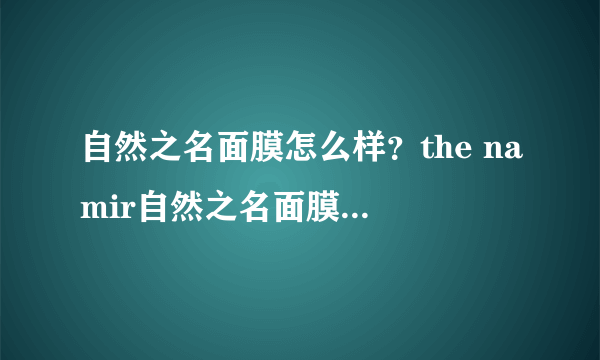 自然之名面膜怎么样？the namir自然之名面膜哪款好用？