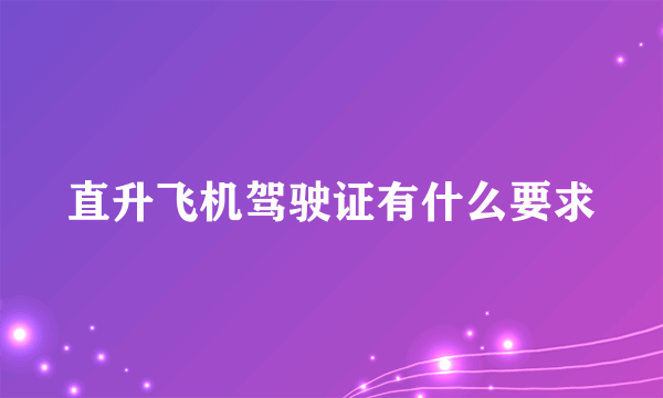 直升飞机驾驶证有什么要求