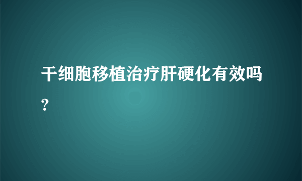 干细胞移植治疗肝硬化有效吗？