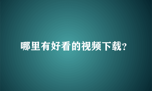 哪里有好看的视频下载？