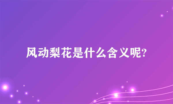 风动梨花是什么含义呢?