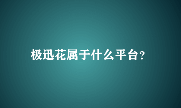 极迅花属于什么平台？