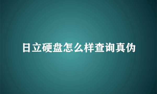 日立硬盘怎么样查询真伪