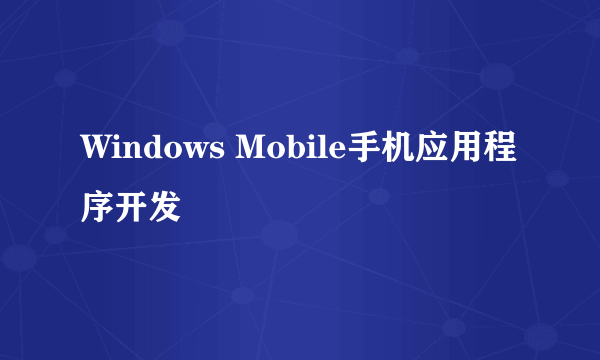 Windows Mobile手机应用程序开发