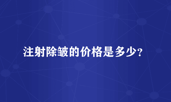 注射除皱的价格是多少？