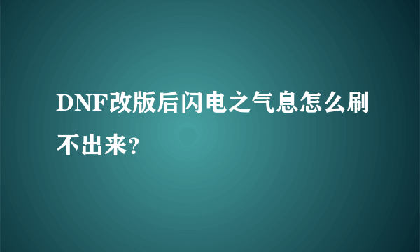 DNF改版后闪电之气息怎么刷不出来？