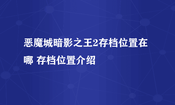 恶魔城暗影之王2存档位置在哪 存档位置介绍