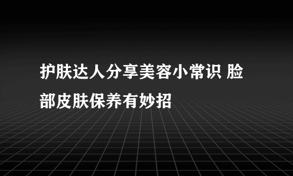 护肤达人分享美容小常识 脸部皮肤保养有妙招